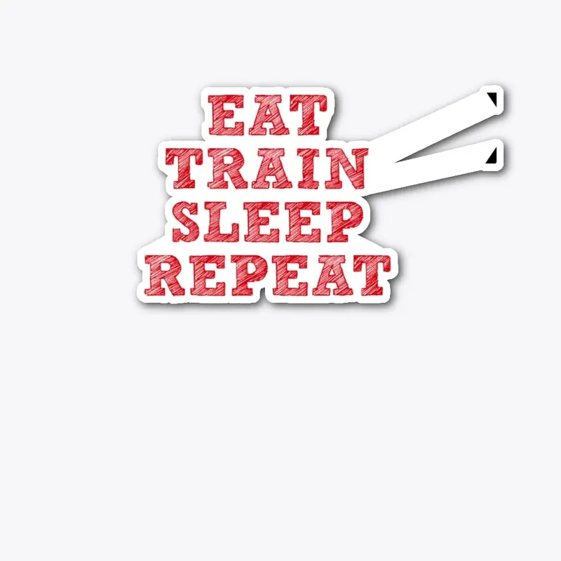 EAT TRAIN SLEEP REPEAT 